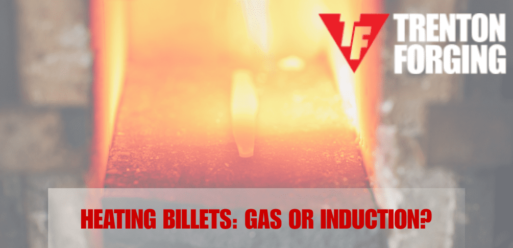 Billet Heating: Gas Heaters Versus Induction Heaters