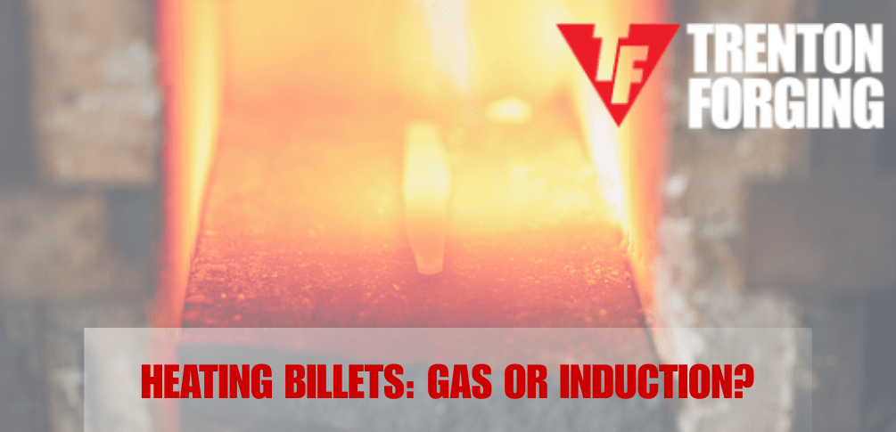 Billet Heating: Gas Heaters Versus Induction Heaters