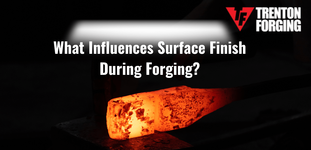What Influences Surface Finish During Forging?